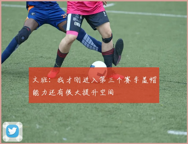 文班：我才刚进入第三个赛季盖帽能力还有很大提升空间