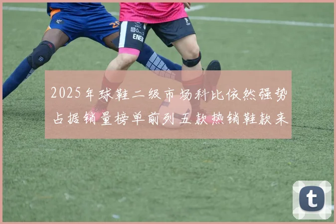 2025年球鞋二级市场科比依然强势占据销量榜单前列五款热销鞋款来自科比系列